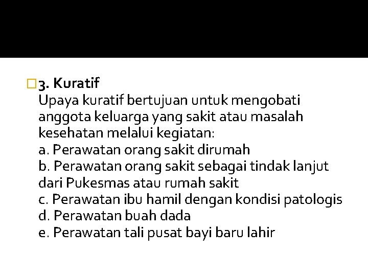 � 3. Kuratif Upaya kuratif bertujuan untuk mengobati anggota keluarga yang sakit atau masalah