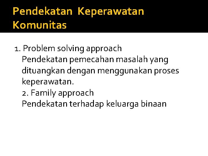 Pendekatan Keperawatan Komunitas 1. Problem solving approach Pendekatan pemecahan masalah yang dituangkan dengan menggunakan