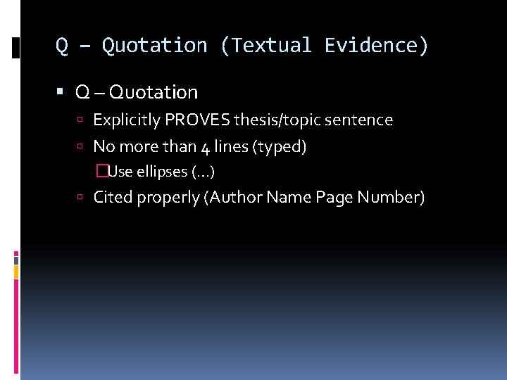 Q – Quotation (Textual Evidence) Q – Quotation Explicitly PROVES thesis/topic sentence No more