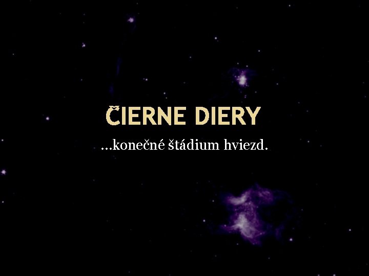 ČIERNE DIERY …konečné štádium hviezd. 