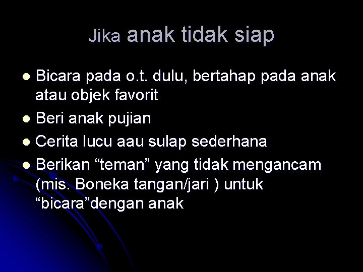 Jika anak tidak siap Bicara pada o. t. dulu, bertahap pada anak atau objek