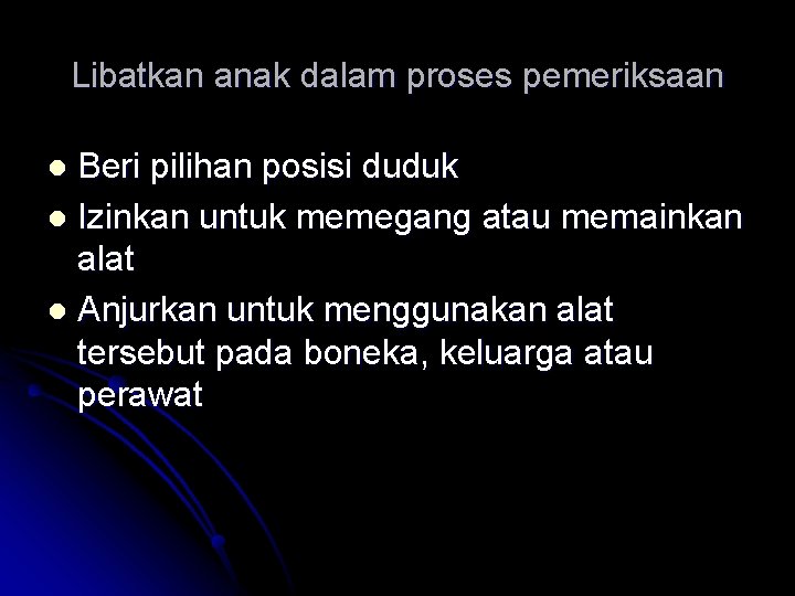 Libatkan anak dalam proses pemeriksaan Beri pilihan posisi duduk l Izinkan untuk memegang atau