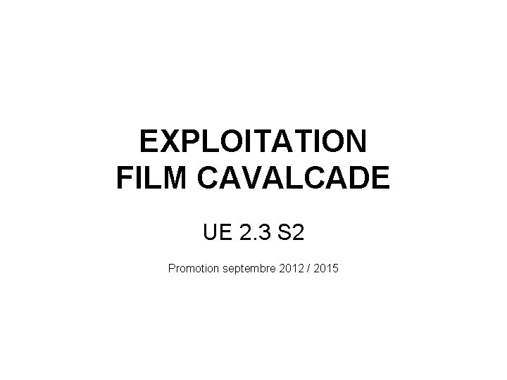 EXPLOITATION FILM CAVALCADE UE 2. 3 S 2 Promotion septembre 2012 / 2015 