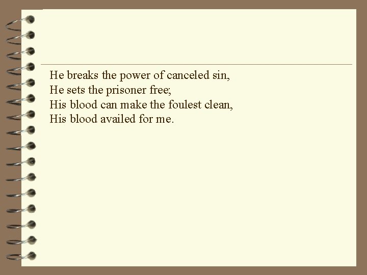 He breaks the power of canceled sin, He sets the prisoner free; His blood