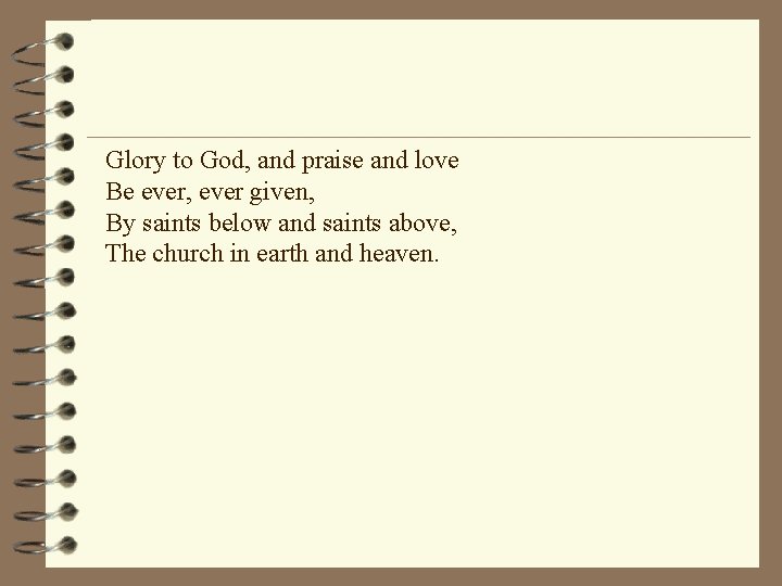 Glory to God, and praise and love Be ever, ever given, By saints below
