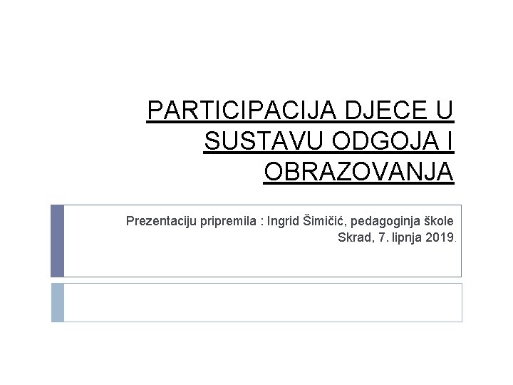 PARTICIPACIJA DJECE U SUSTAVU ODGOJA I OBRAZOVANJA Prezentaciju pripremila : Ingrid Šimičić, pedagoginja škole