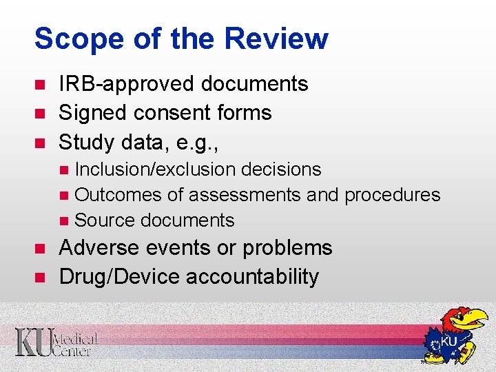 Scope of the Review n n n IRB-approved documents Signed consent forms Study data,