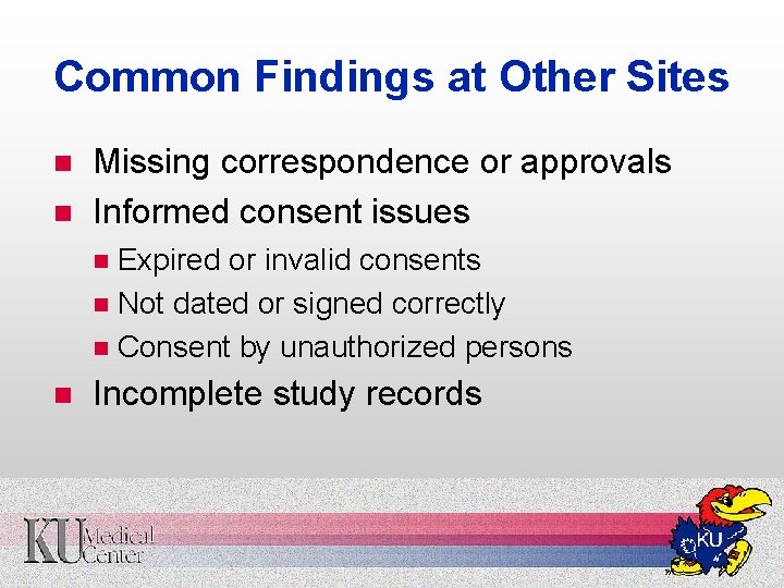 Common Findings at Other Sites n n Missing correspondence or approvals Informed consent issues