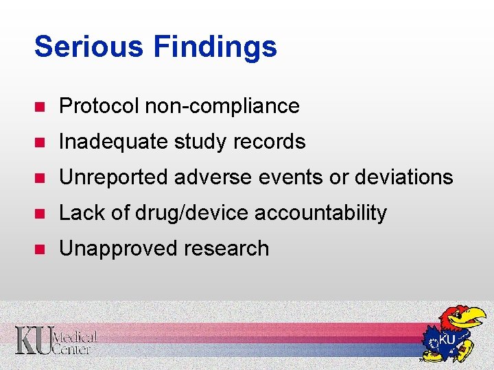 Serious Findings n Protocol non-compliance n Inadequate study records n Unreported adverse events or