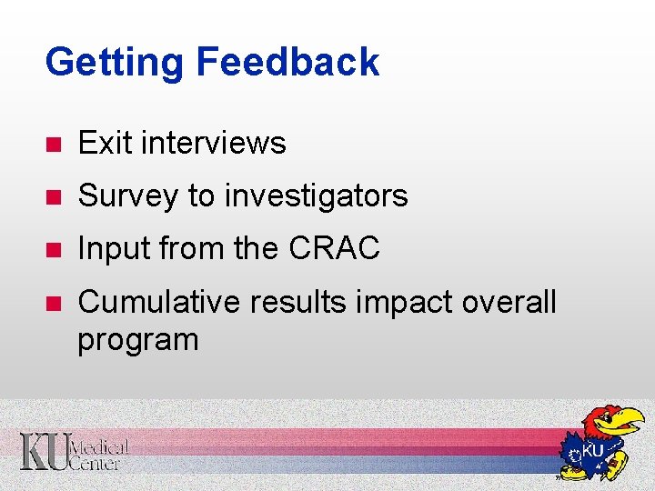 Getting Feedback n Exit interviews n Survey to investigators n Input from the CRAC