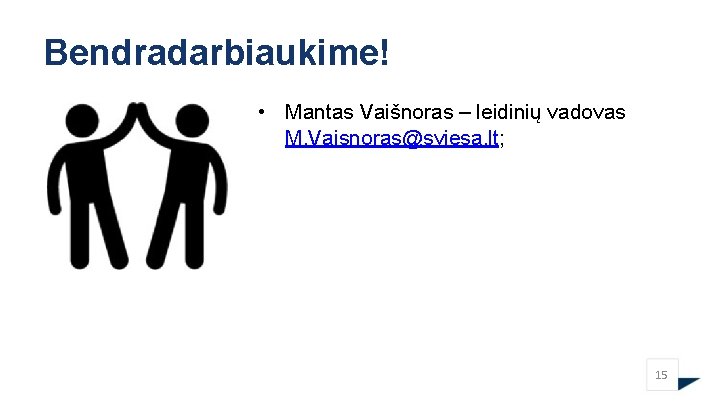 Bendradarbiaukime! • Mantas Vaišnoras – leidinių vadovas M. Vaisnoras@sviesa. lt; 15 