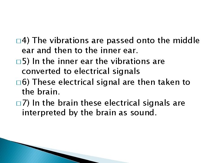 � 4) The vibrations are passed onto the middle ear and then to the