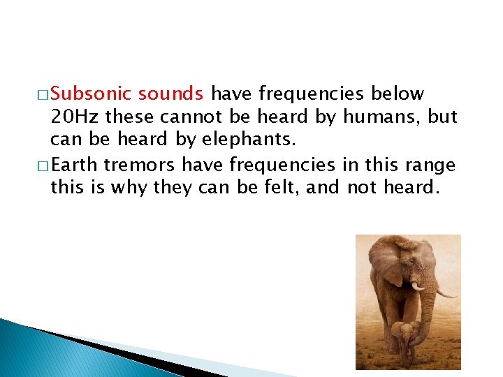 � Subsonic sounds have frequencies below 20 Hz these cannot be heard by humans,