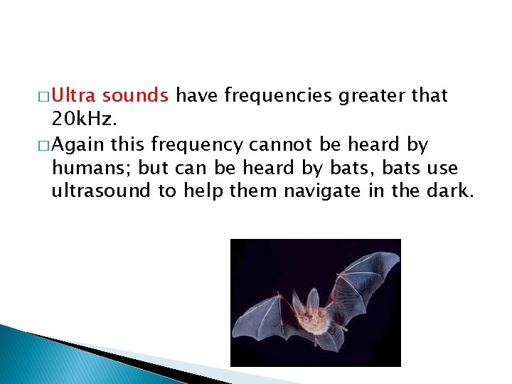 � Ultra sounds have frequencies greater that 20 k. Hz. � Again this frequency