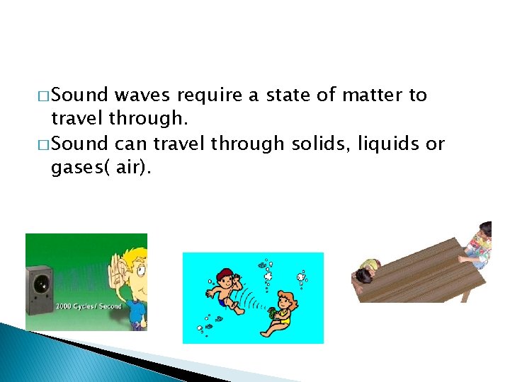 � Sound waves require a state of matter to travel through. � Sound can