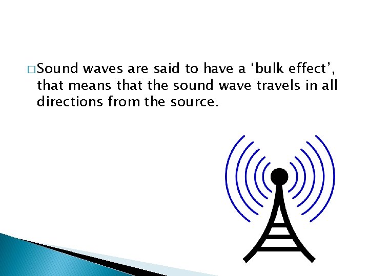 � Sound waves are said to have a ‘bulk effect’, that means that the