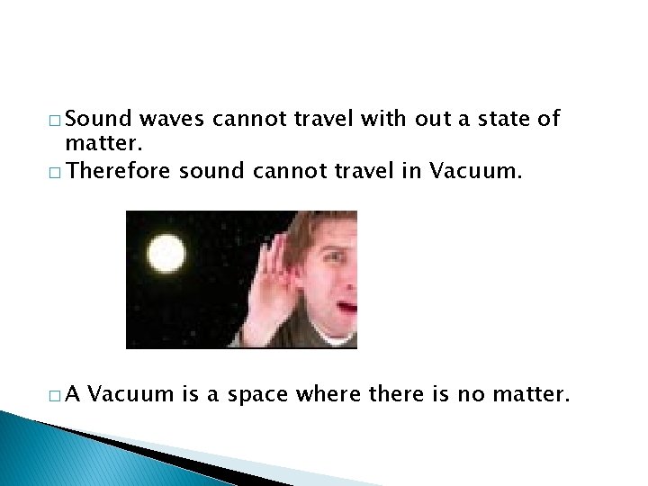 � Sound waves cannot travel with out a state of matter. � Therefore sound