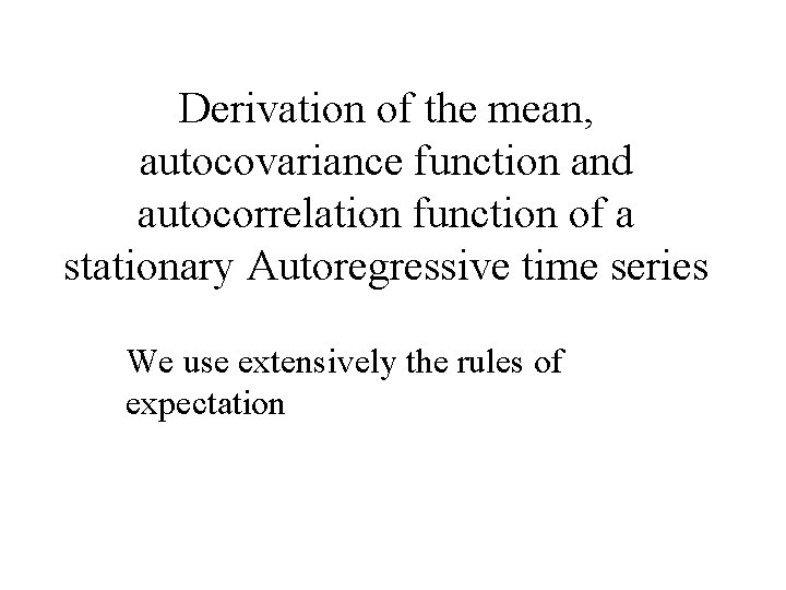 Derivation of the mean, autocovariance function and autocorrelation function of a stationary Autoregressive time