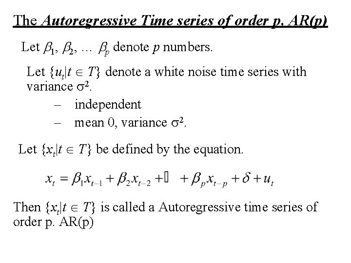 The Autoregressive Time series of order p, AR(p) Let b 1, b 2, …