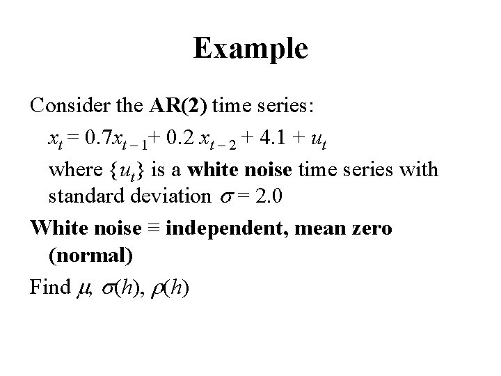 Example Consider the AR(2) time series: xt = 0. 7 xt – 1+ 0.