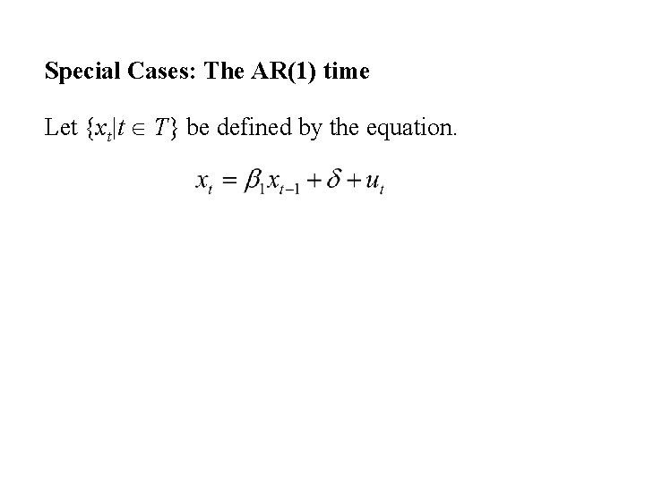 Special Cases: The AR(1) time Let {xt|t T} be defined by the equation. 