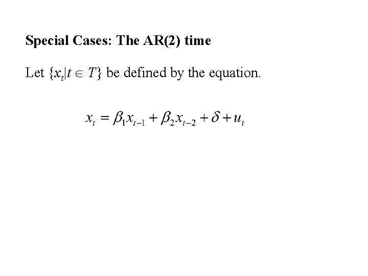Special Cases: The AR(2) time Let {xt|t T} be defined by the equation. 