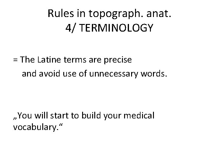 Rules in topograph. anat. 4/ TERMINOLOGY = The Latine terms are precise and avoid