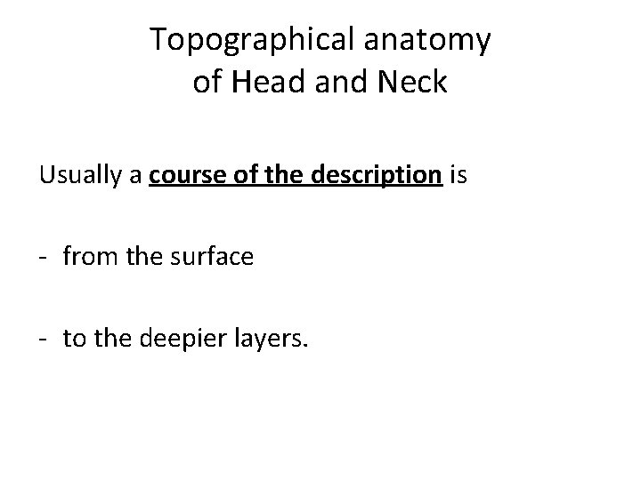 Topographical anatomy of Head and Neck Usually a course of the description is -