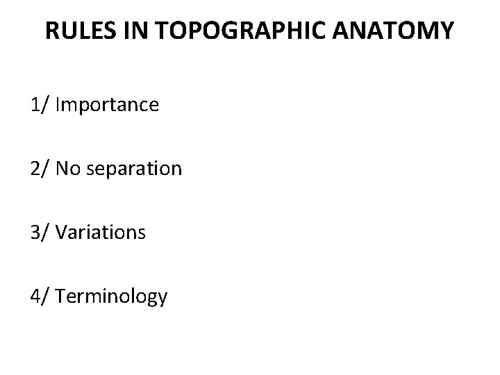 RULES IN TOPOGRAPHIC ANATOMY 1/ Importance 2/ No separation 3/ Variations 4/ Terminology 