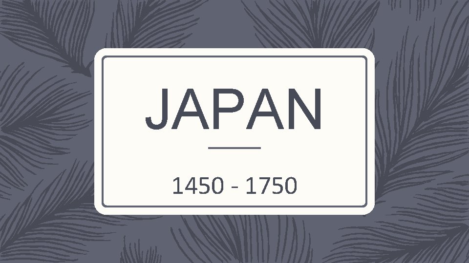 JAPAN 1450 - 1750 