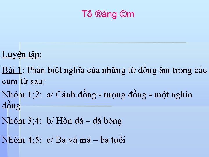 Tõ ®ång ©m Luyện tập: Bài 1: Phân biệt nghĩa của những từ đồng