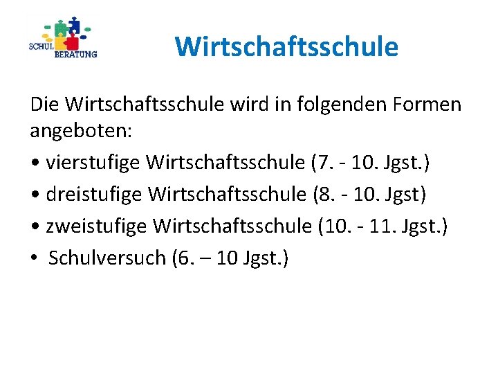 Wirtschaftsschule Die Wirtschaftsschule wird in folgenden Formen angeboten: • vierstufige Wirtschaftsschule (7. - 10.