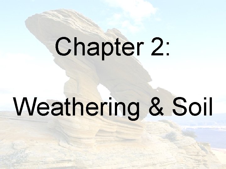 Chapter 2: Weathering & Soil 