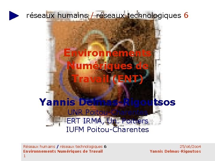 réseaux humains / réseaux technologiques 6 Environnements Numériques de Travail (ENT) Yannis Delmas-Rigoutsos UNR