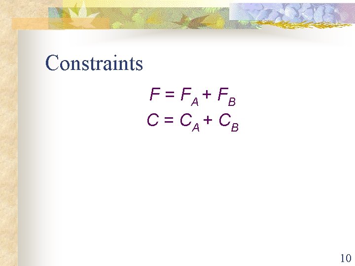 Constraints F = FA + FB C = CA + CB 10 