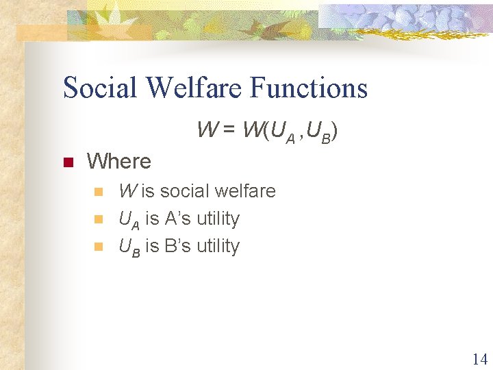 Social Welfare Functions W = W(UA , UB) n Where n n n W