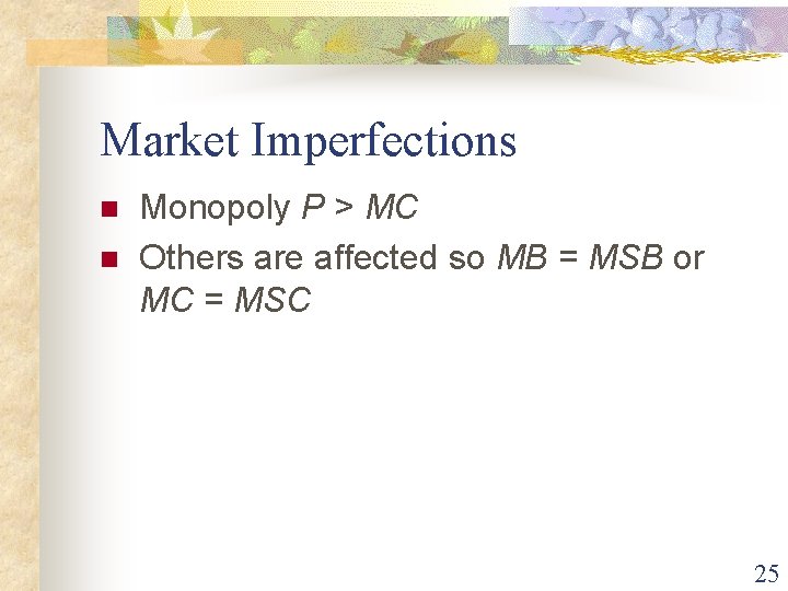 Market Imperfections n n Monopoly P > MC Others are affected so MB =