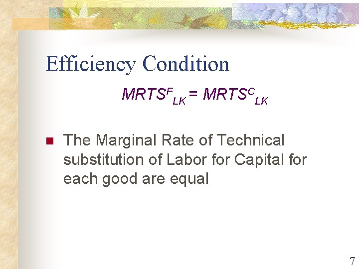 Efficiency Condition MRTSFLK = MRTSCLK n The Marginal Rate of Technical substitution of Labor