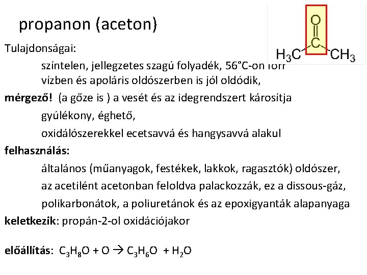 propanon (aceton) Tulajdonságai: színtelen, jellegzetes szagú folyadék, 56°C-on forr vízben és apoláris oldószerben is