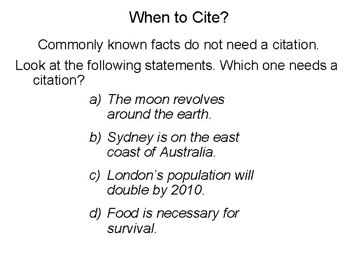 When to Cite? Commonly known facts do not need a citation. Look at the