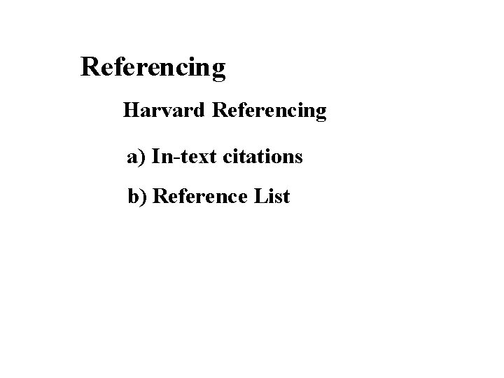 Referencing Harvard Referencing a) In-text citations b) Reference List 