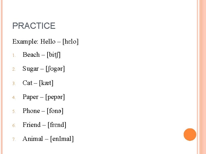 PRACTICE Example: Hello – [hɛlo] 1. Beach – [bitʃ] 2. Sugar – [ʃʊgər] 3.