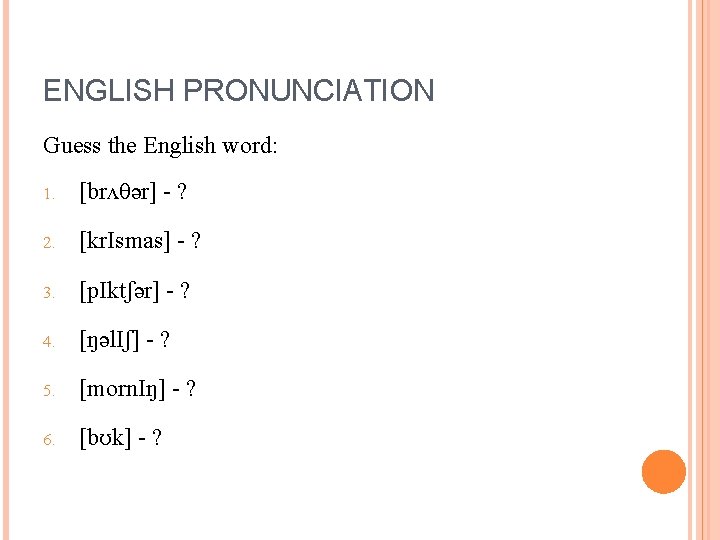 ENGLISH PRONUNCIATION Guess the English word: 1. [brʌθər] - ? 2. [kr. Ismas] -