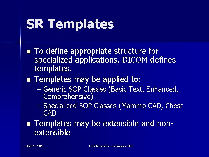 SR Templates n n To define appropriate structure for specialized applications, DICOM defines templates.