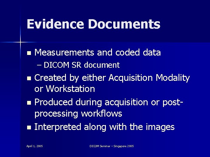 Evidence Documents n Measurements and coded data – DICOM SR document Created by either