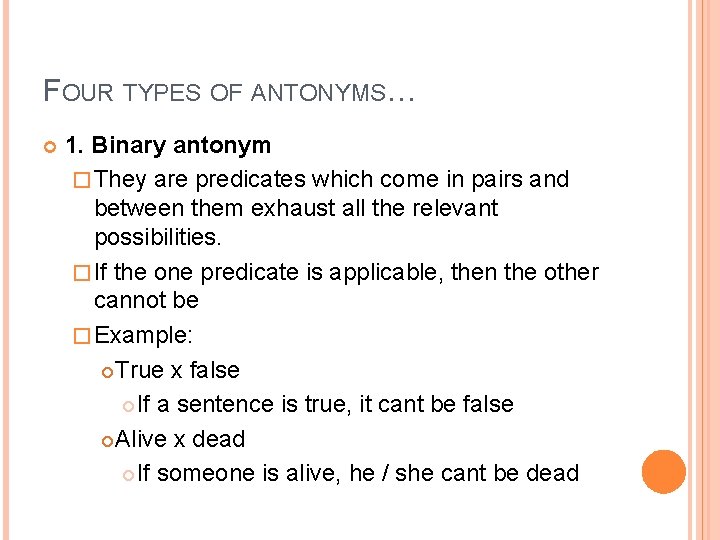 FOUR TYPES OF ANTONYMS… 1. Binary antonym � They are predicates which come in