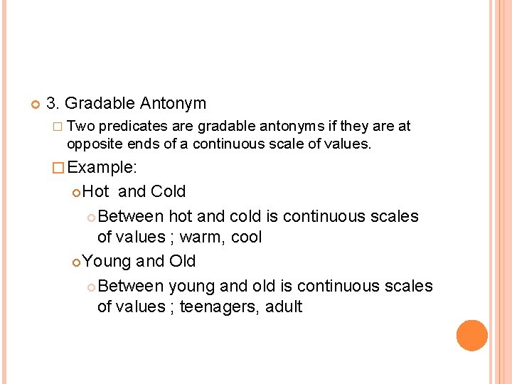  3. Gradable Antonym � Two predicates are gradable antonyms if they are at