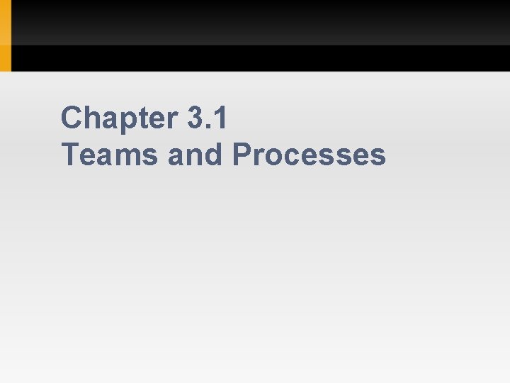 Chapter 3. 1 Teams and Processes 