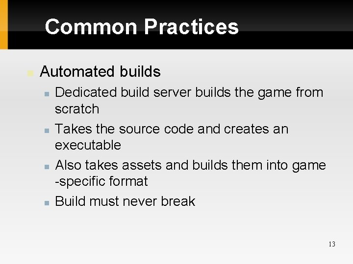 Common Practices Automated builds Dedicated build server builds the game from scratch Takes the