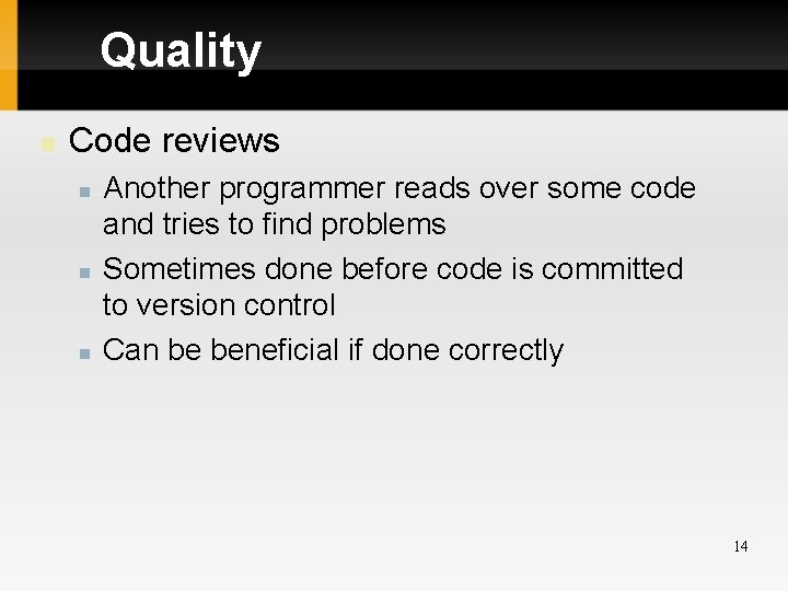 Quality Code reviews Another programmer reads over some code and tries to find problems